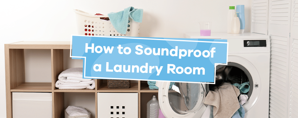 how to soundproof a laundry room How to Soundproof a Laundry Room